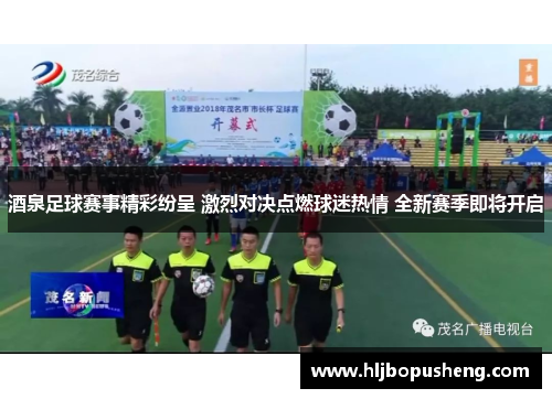 酒泉足球赛事精彩纷呈 激烈对决点燃球迷热情 全新赛季即将开启