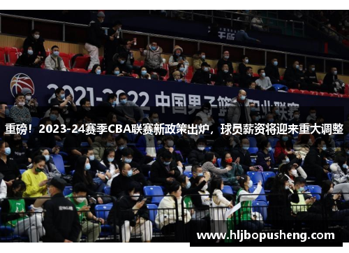 重磅！2023-24赛季CBA联赛新政策出炉，球员薪资将迎来重大调整